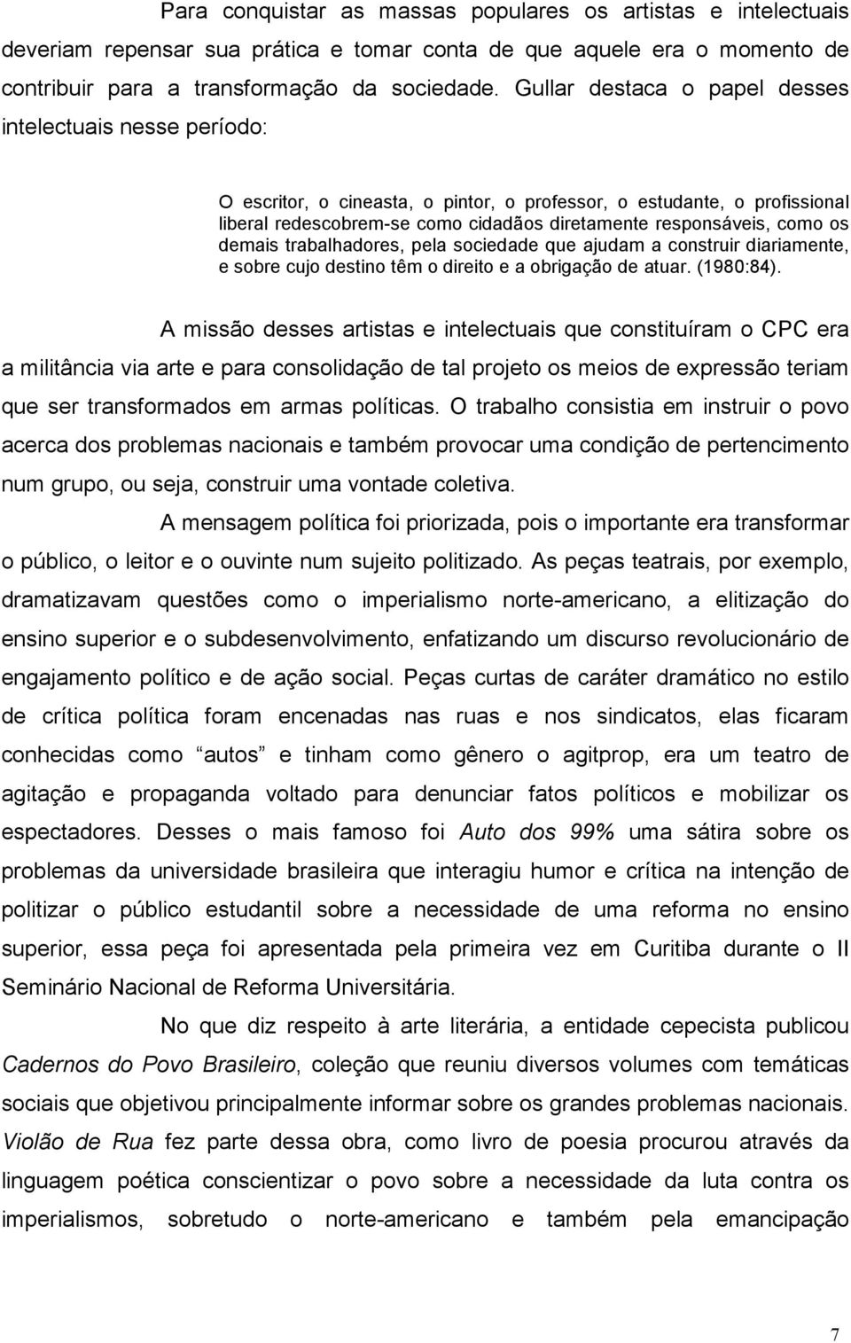 como os demais trabalhadores, pela sociedade que ajudam a construir diariamente, e sobre cujo destino têm o direito e a obrigação de atuar. (1980:84).