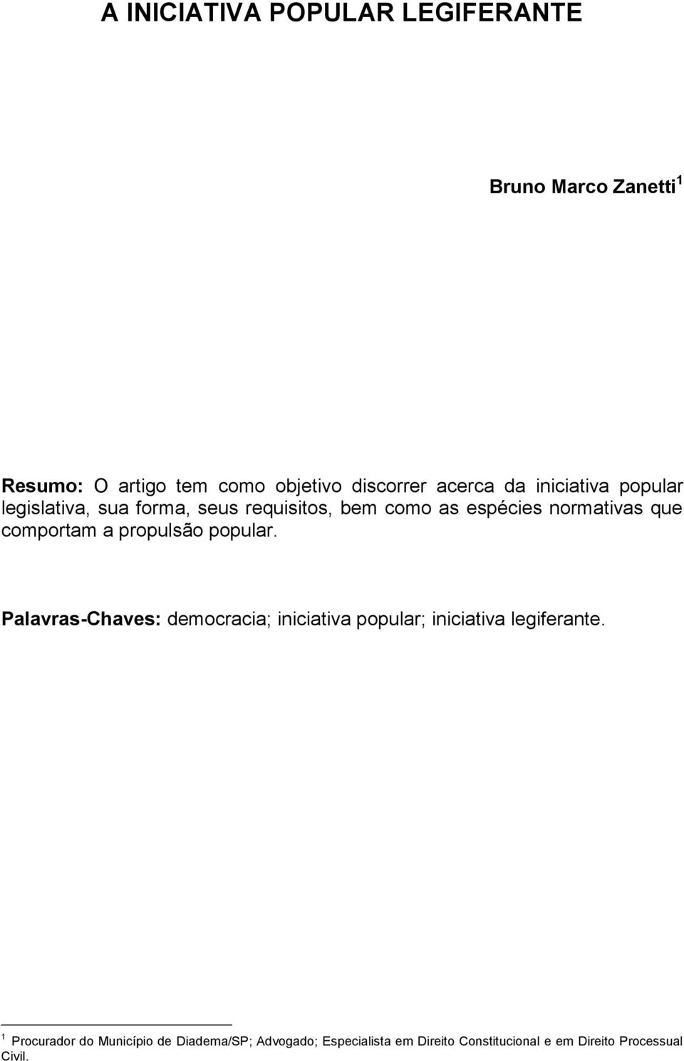 comportam a propulsão popular. Palavras-Chaves: democracia; iniciativa popular; iniciativa legiferante.