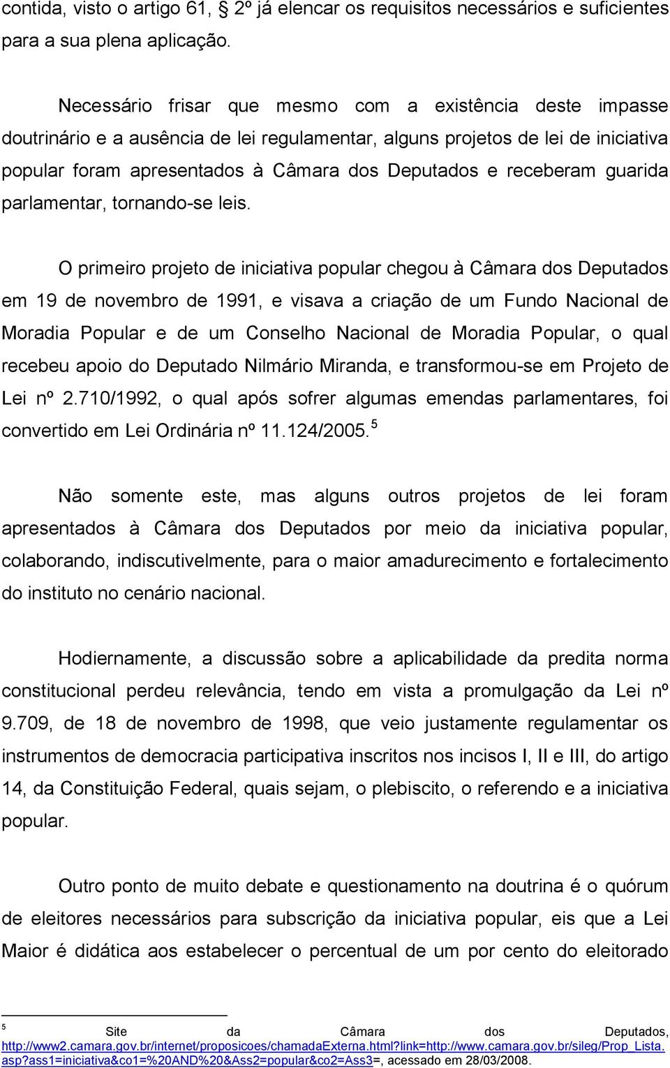 receberam guarida parlamentar, tornando-se leis.