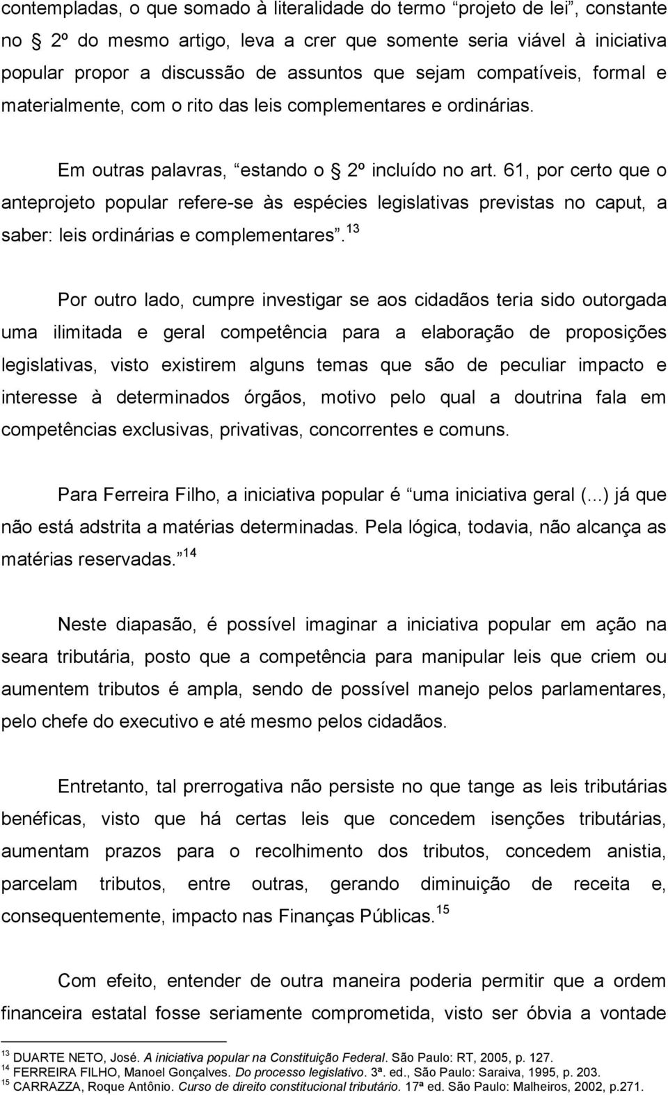 61, por certo que o anteprojeto popular refere-se às espécies legislativas previstas no caput, a saber: leis ordinárias e complementares.