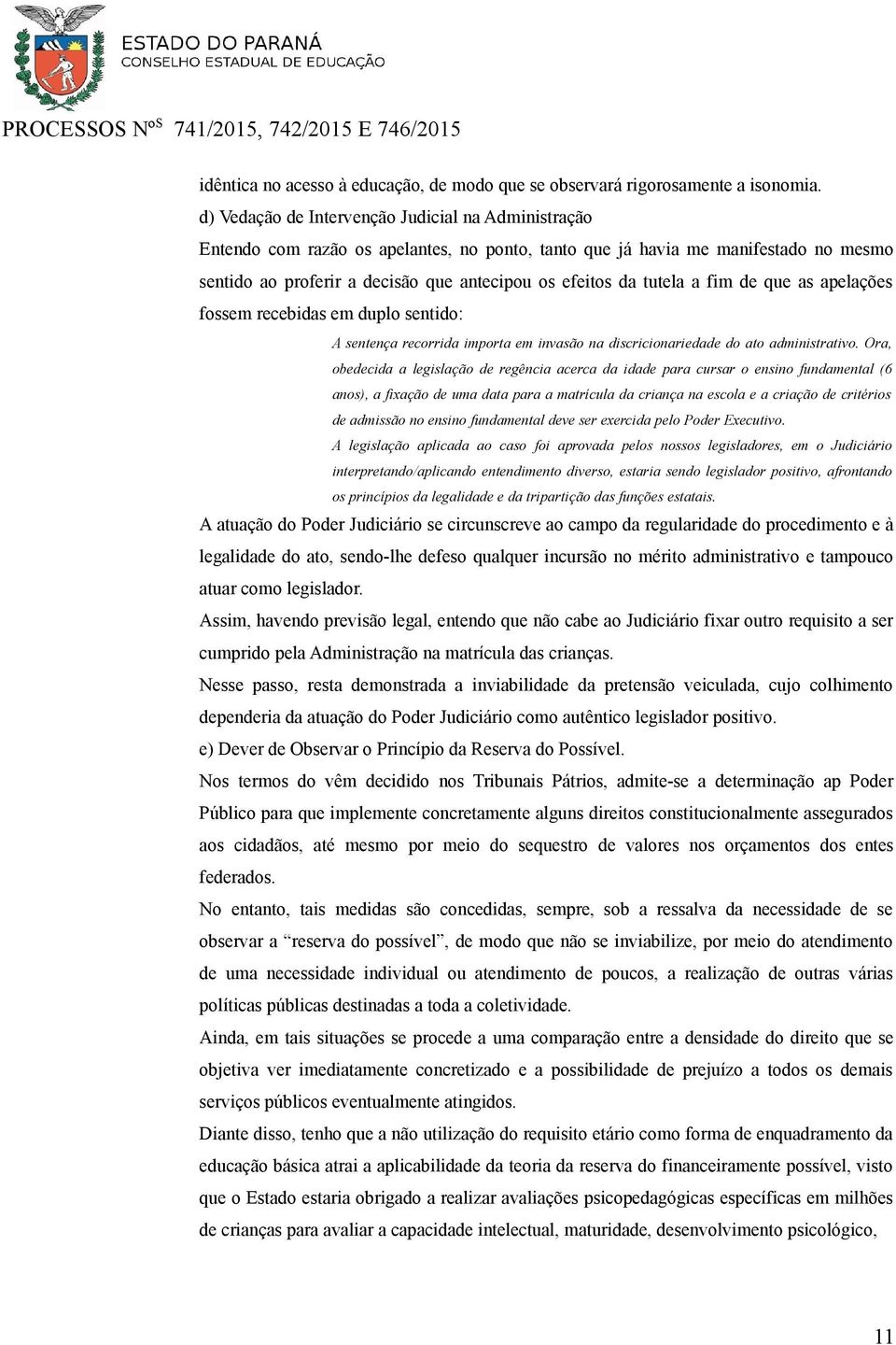 tutela a fim de que as apelações fossem recebidas em duplo sentido: A sentença recorrida importa em invasão na discricionariedade do ato administrativo.