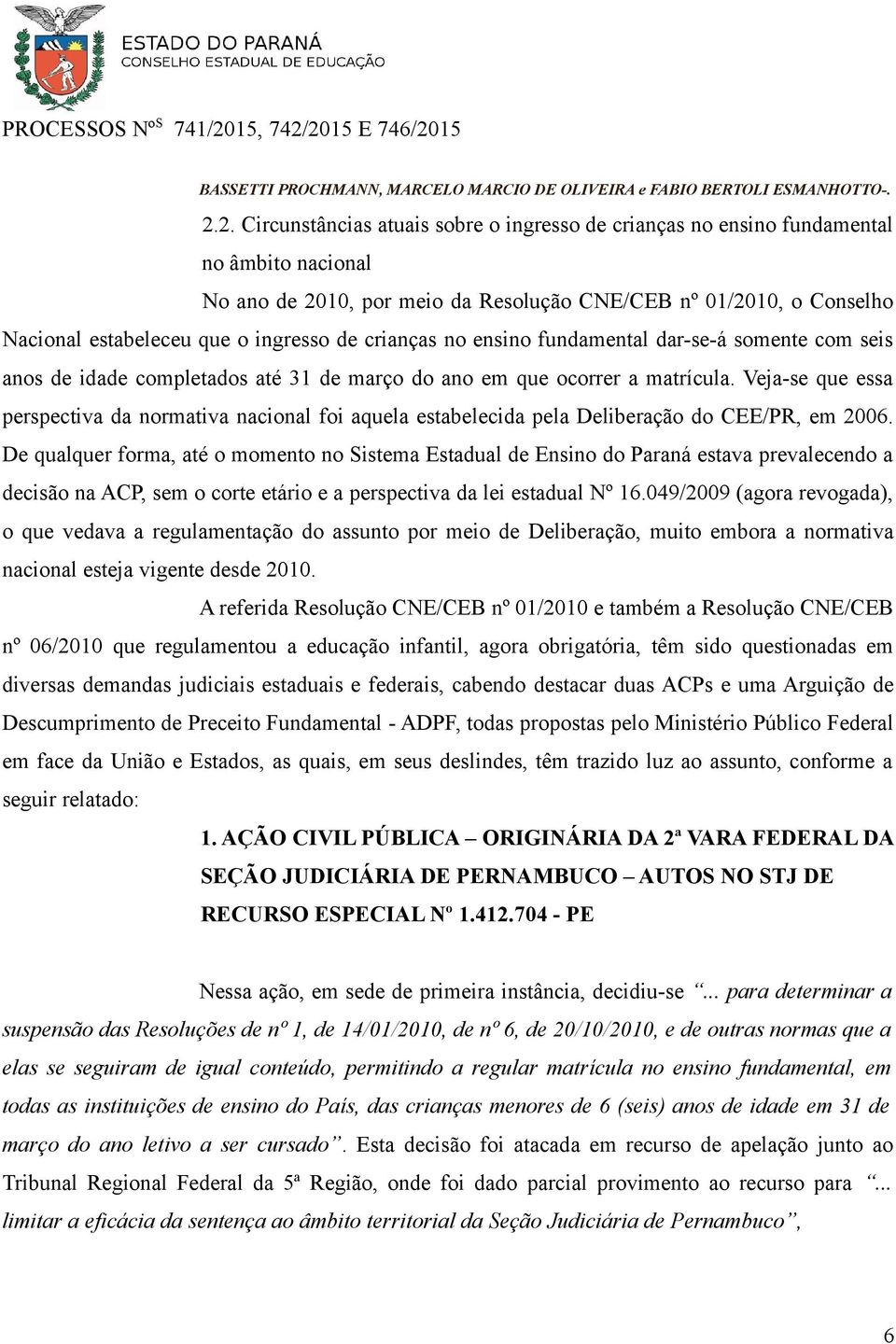 de crianças no ensino fundamental dar-se-á somente com seis anos de idade completados até 31 de março do ano em que ocorrer a matrícula.