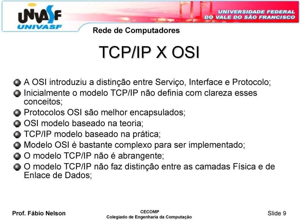 na teoria; TCP/IP modelo baseado na prática; Modelo OSI é bastante complexo para ser implementado; O modelo