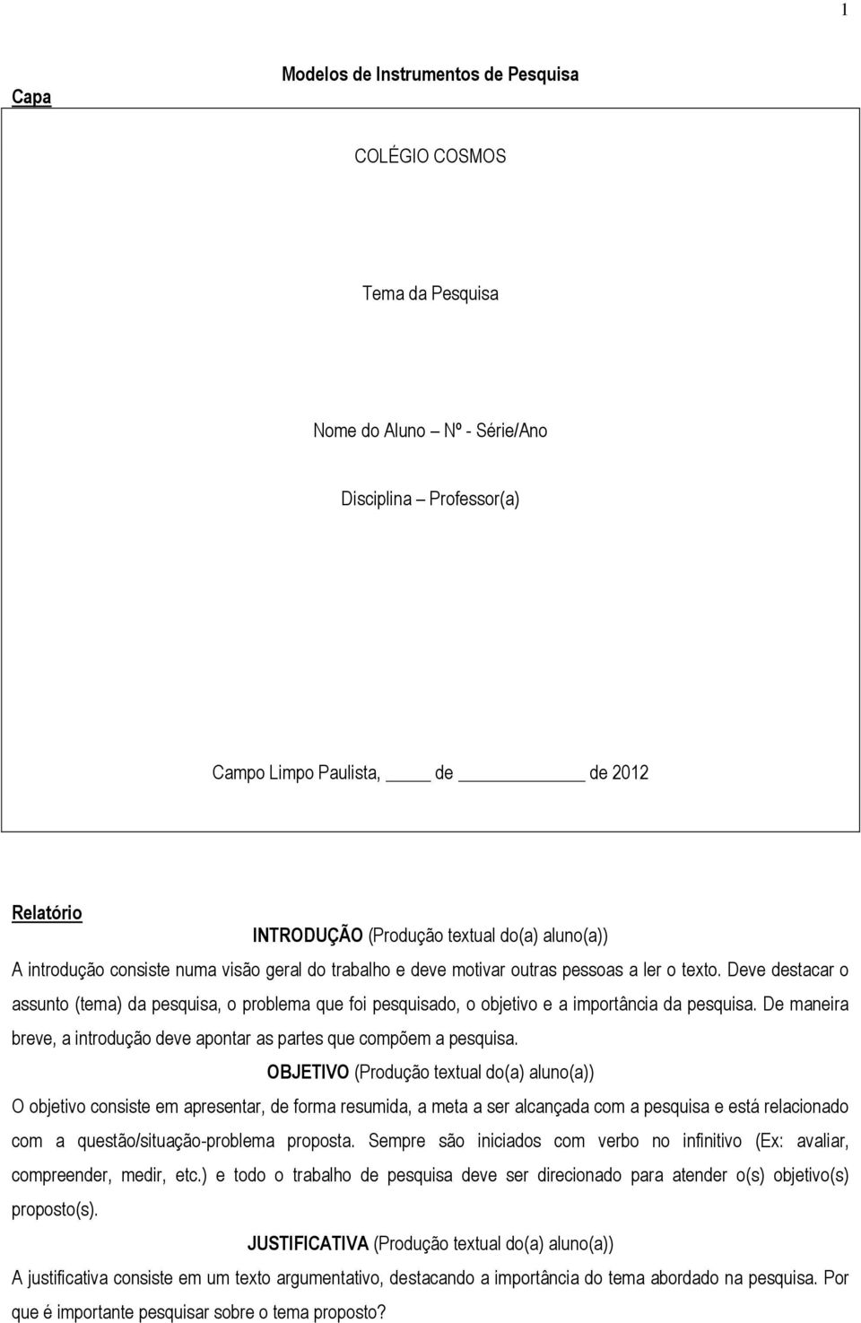 Deve destacar o assunto (tema) da pesquisa, o problema que foi pesquisado, o objetivo e a importância da pesquisa. De maneira breve, a introdução deve apontar as partes que compõem a pesquisa.