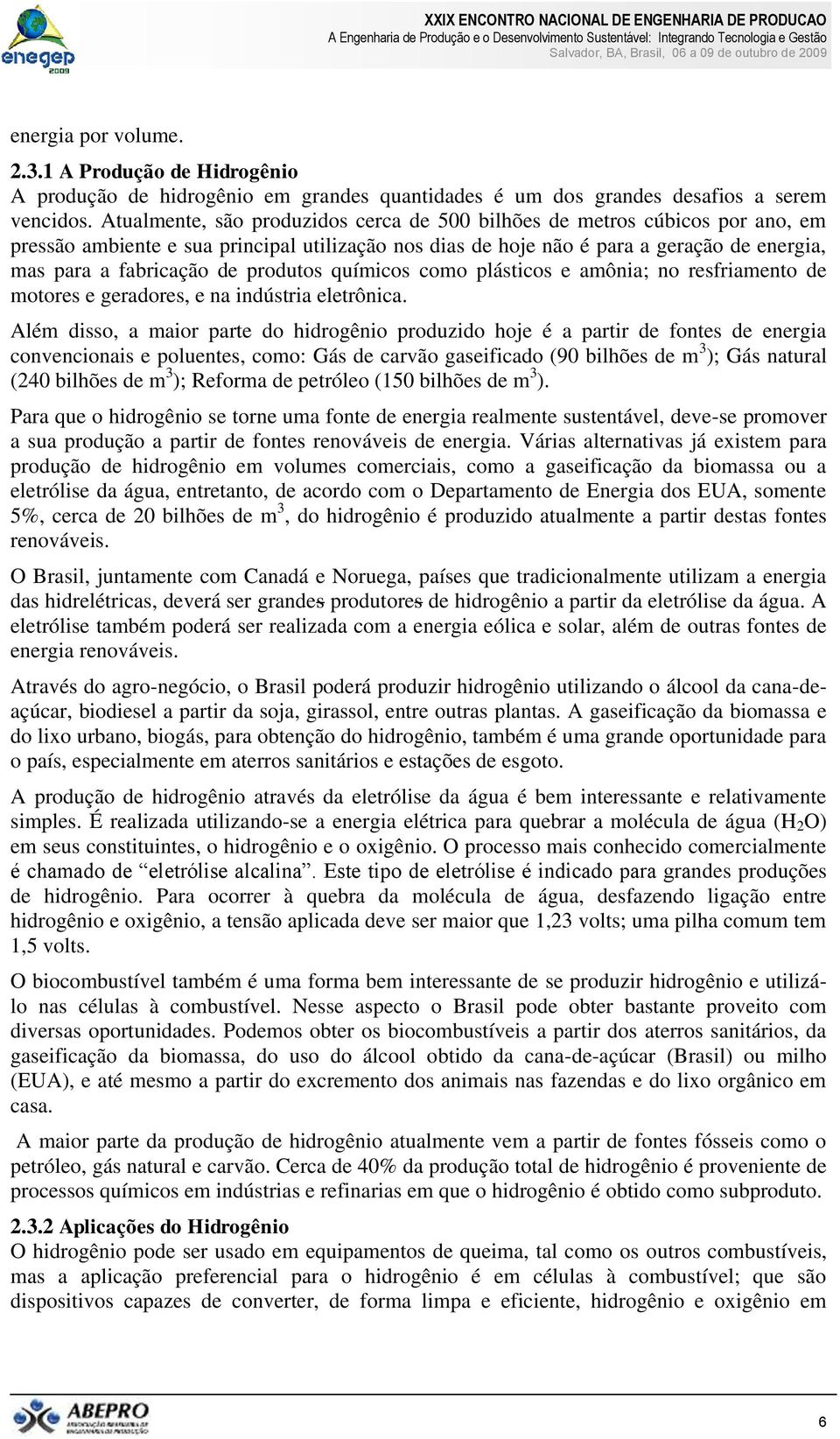 produtos químicos como plásticos e amônia; no resfriamento de motores e geradores, e na indústria eletrônica.