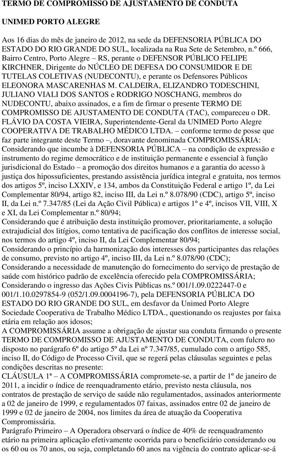 º 666, Bairro Centro, Porto Alegre RS, perante o DEFENSOR PÚBLICO FELIPE KIRCHNER, Dirigente do NÚCLEO DE DEFESA DO CONSUMIDOR E DE TUTELAS COLETIVAS (NUDECONTU), e perante os Defensores Públicos