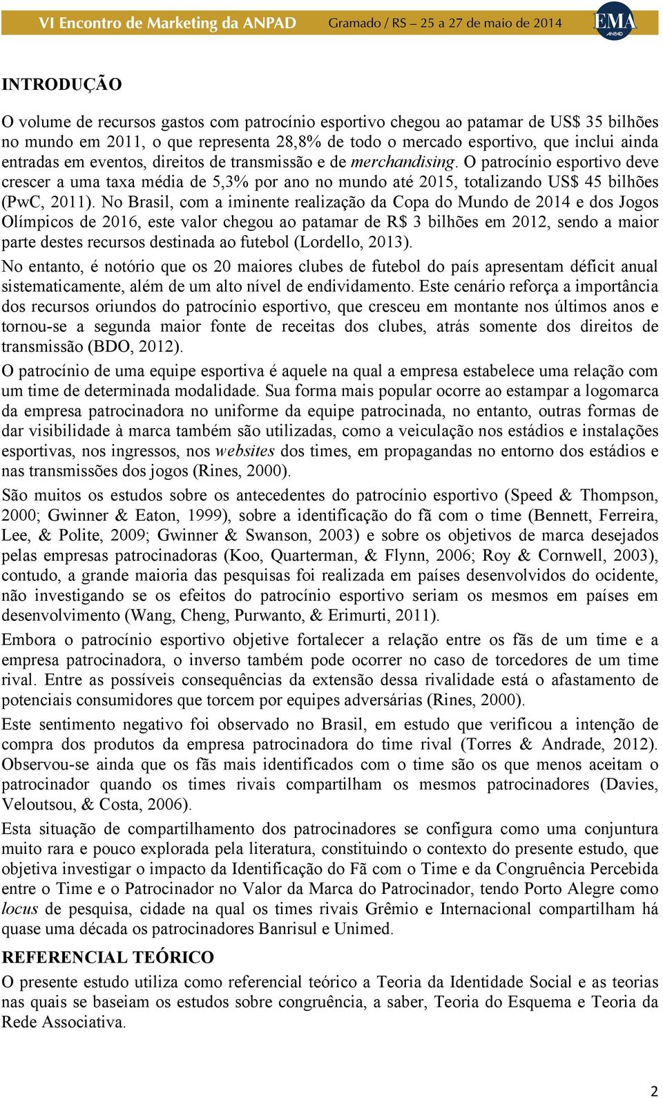 No Brasil, com a iminente realização da Copa do Mundo de 2014 e dos Jogos Olímpicos de 2016, este valor chegou ao patamar de R$ 3 bilhões em 2012, sendo a maior parte destes recursos destinada ao