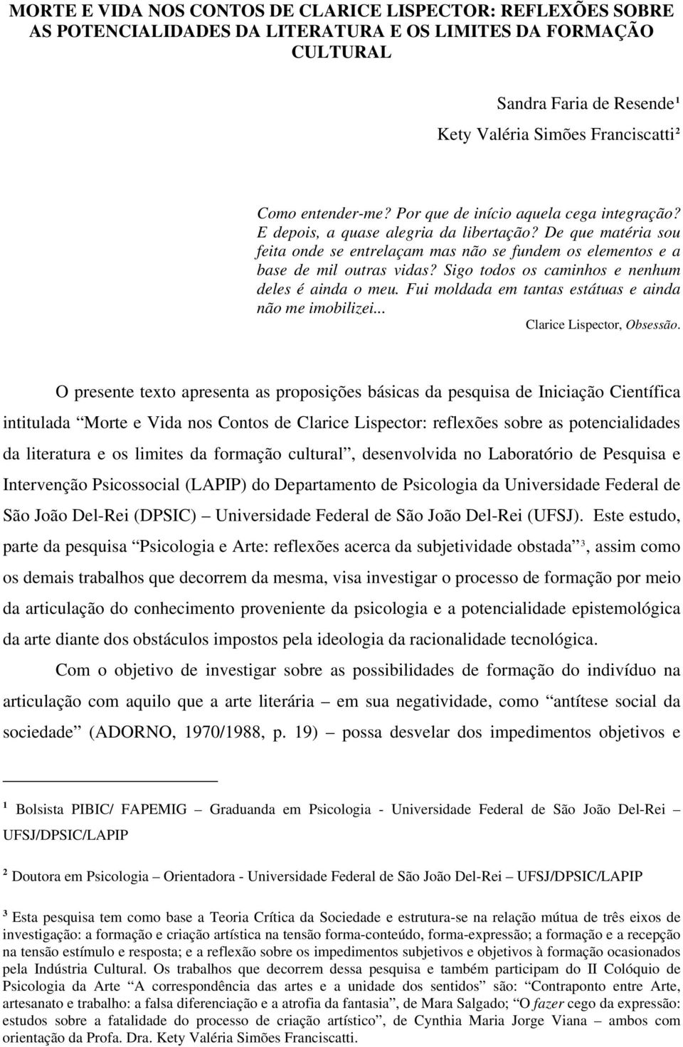 Sigo todos os caminhos e nenhum deles é ainda o meu. Fui moldada em tantas estátuas e ainda não me imobilizei... Clarice Lispector, Obsessão.