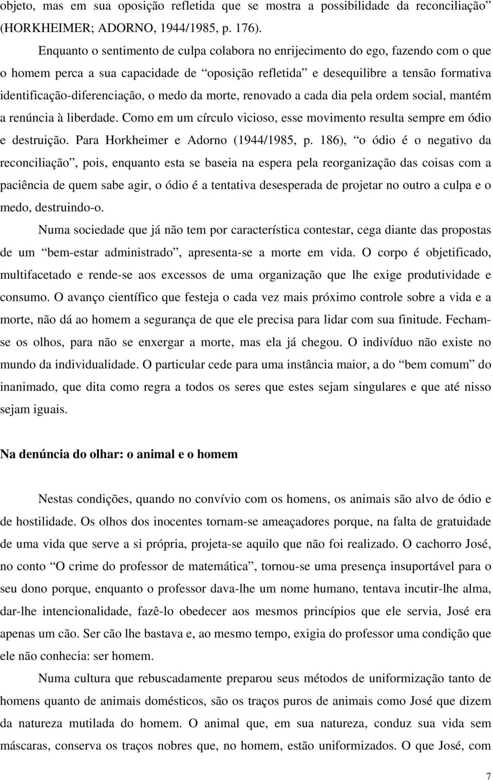 o medo da morte, renovado a cada dia pela ordem social, mantém a renúncia à liberdade. Como em um círculo vicioso, esse movimento resulta sempre em ódio e destruição.