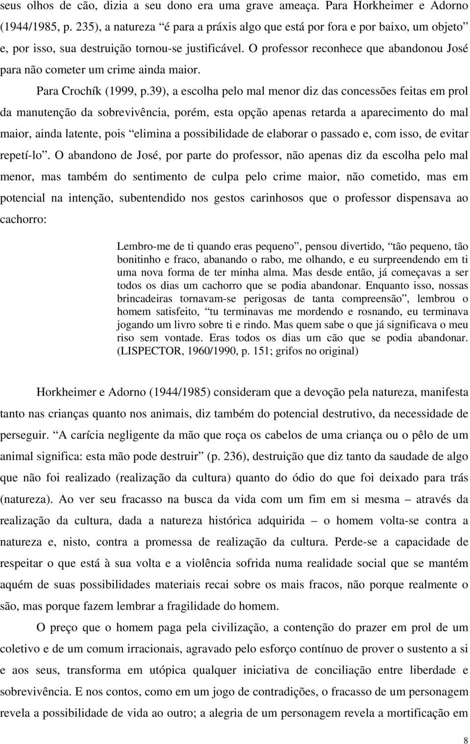 O professor reconhece que abandonou José para não cometer um crime ainda maior. Para Crochík (1999, p.