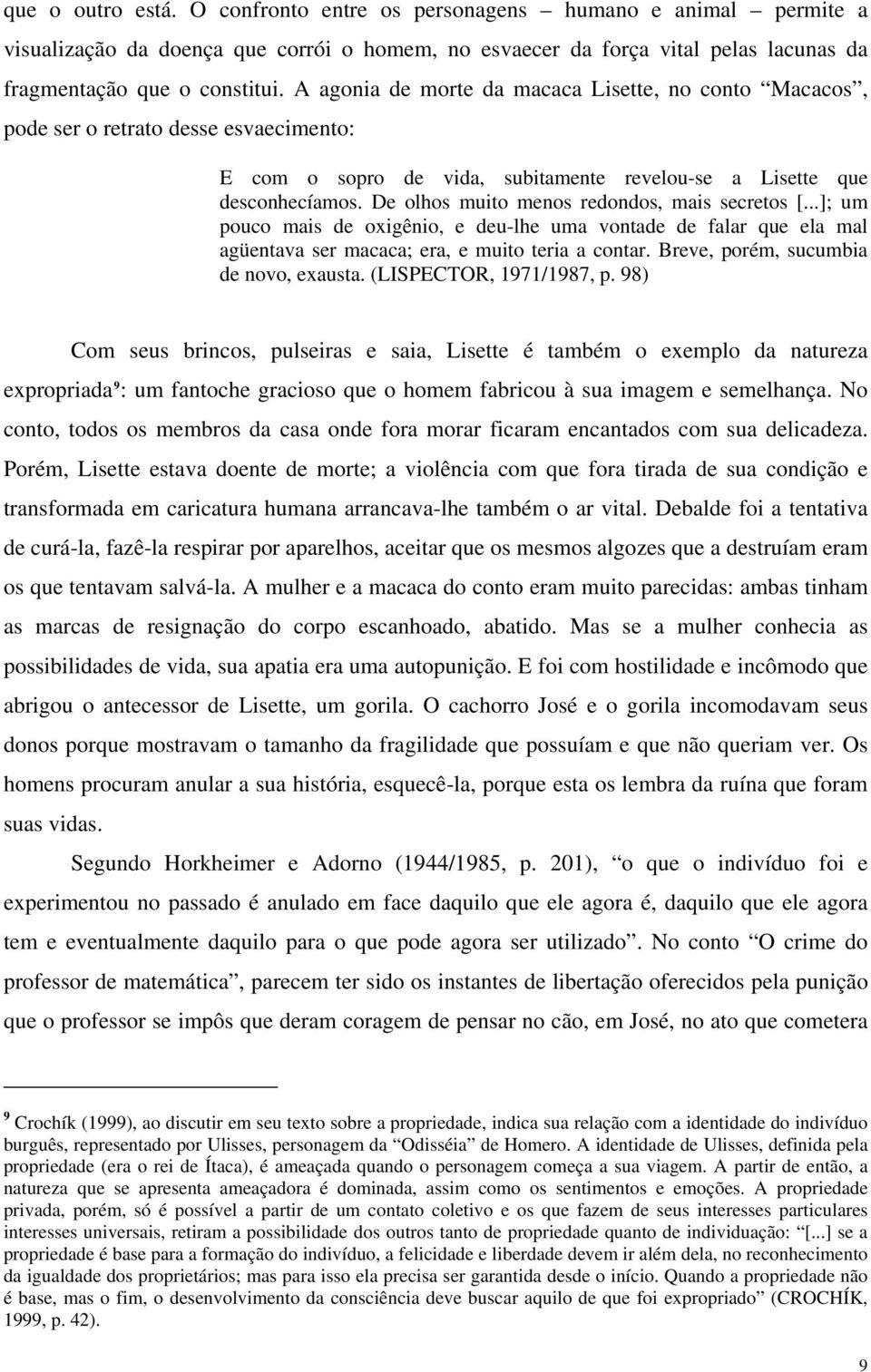 De olhos muito menos redondos, mais secretos [...]; um pouco mais de oxigênio, e deu-lhe uma vontade de falar que ela mal agüentava ser macaca; era, e muito teria a contar.