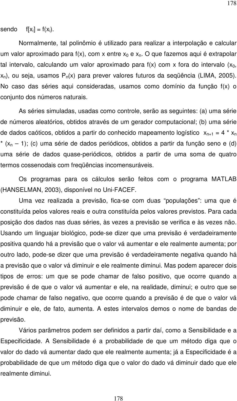 2005). No caso das séries aqui consideradas, usamos como domínio da função f(x) o conjunto dos números naturais.