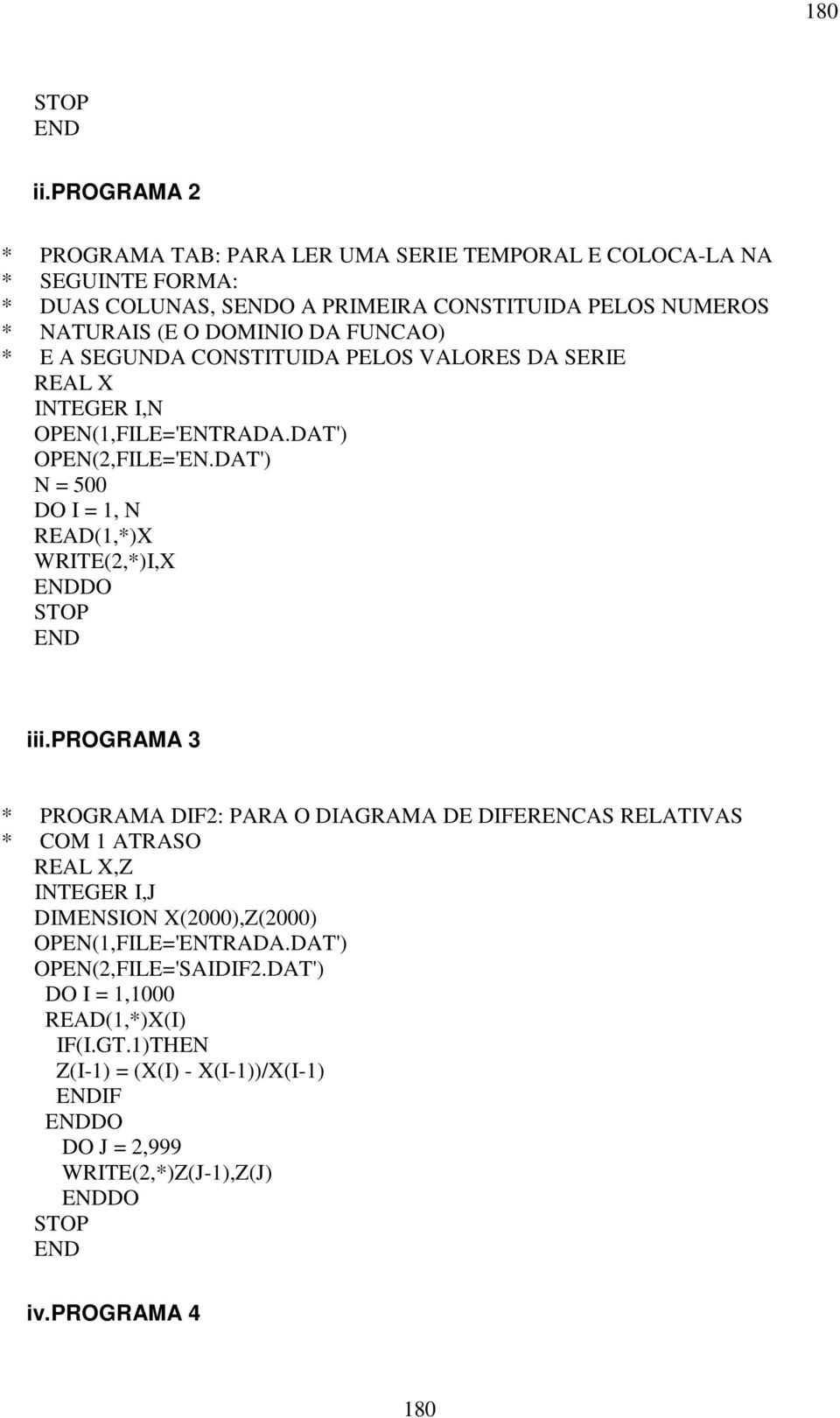 DOMINIO DA FUNCAO) * E A SEGUNDA CONSTITUIDA PELOS VALORES DA SERIE REAL X INTEGER I,N OPEN(1,FILE='ENTRADA.DAT') OPEN(2,FILE='EN.