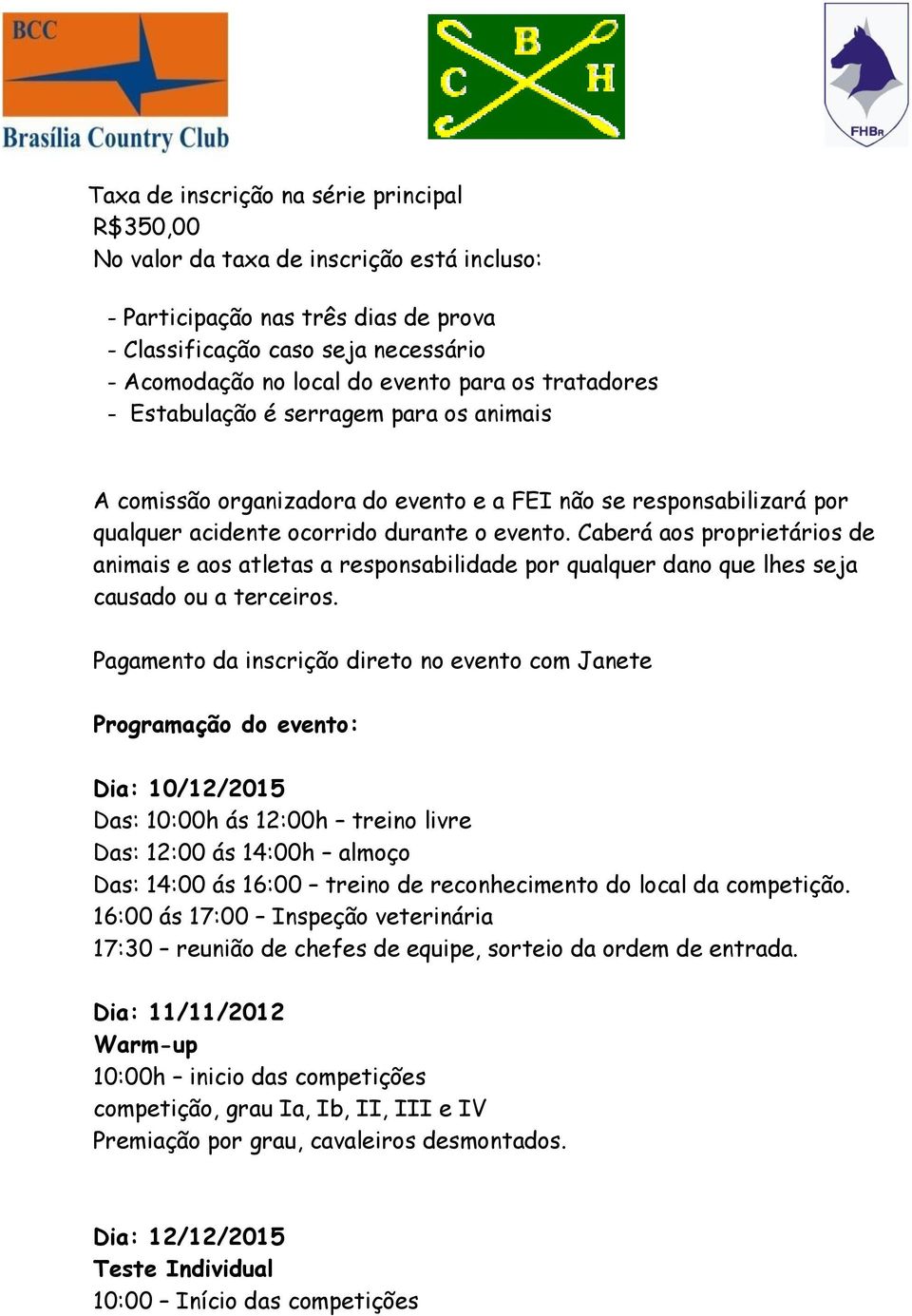 Caberá aos proprietários de animais e aos atletas a responsabilidade por qualquer dano que lhes seja causado ou a terceiros.