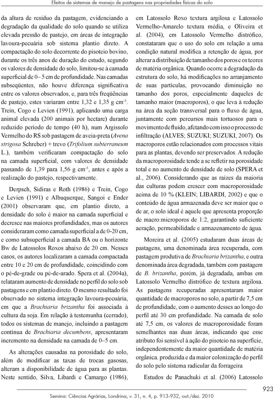 A compactação do solo decorrente do pisoteio bovino, durante os três anos de duração do estudo, segundo os valores de densidade do solo, limitou-se à camada superficial de 0 5 cm de profundidade.