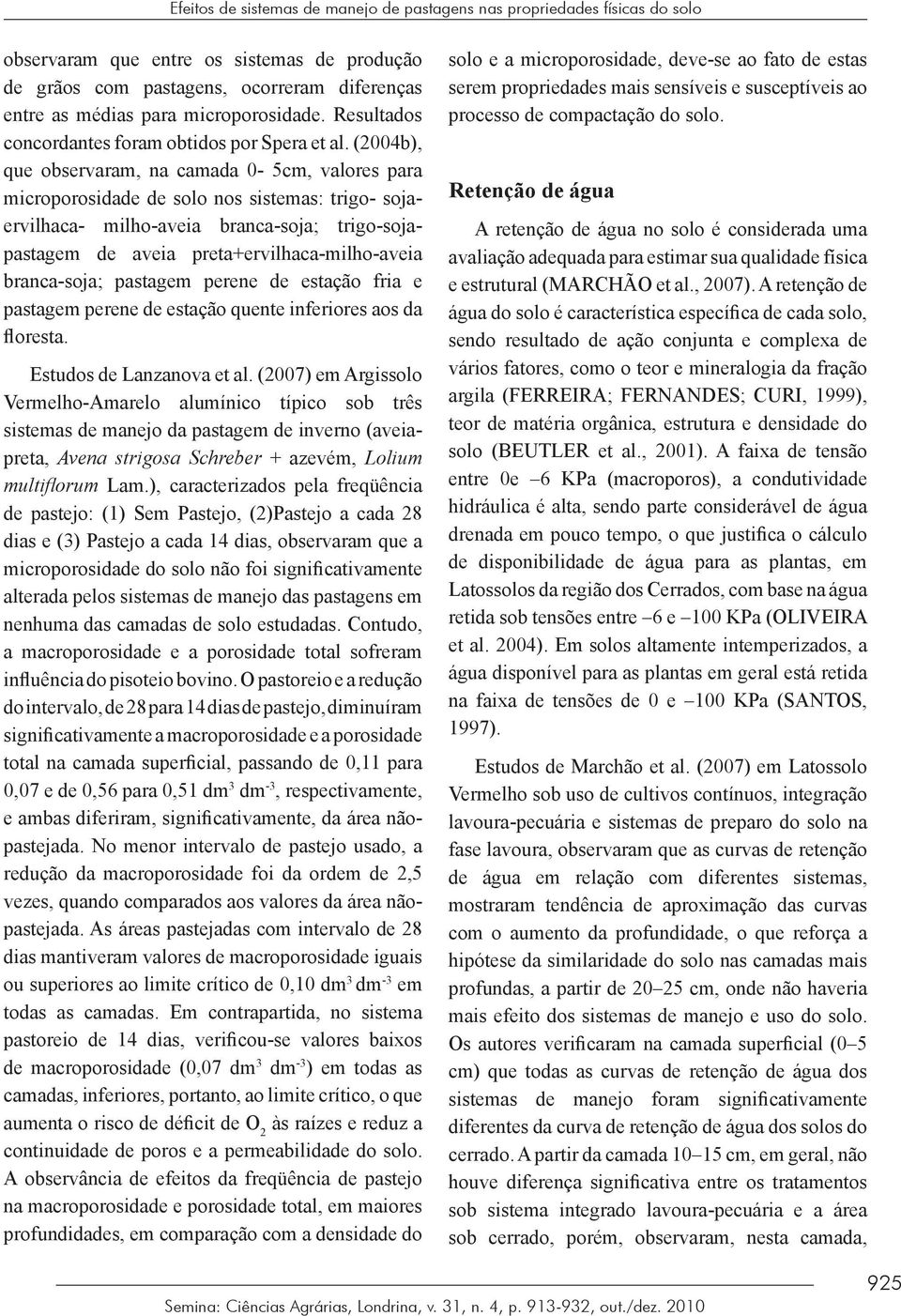 (2004b), que observaram, na camada 0-5cm, valores para microporosidade de solo nos sistemas: trigo- sojaervilhaca- milho-aveia branca-soja; trigo-sojapastagem de aveia preta+ervilhaca-milho-aveia