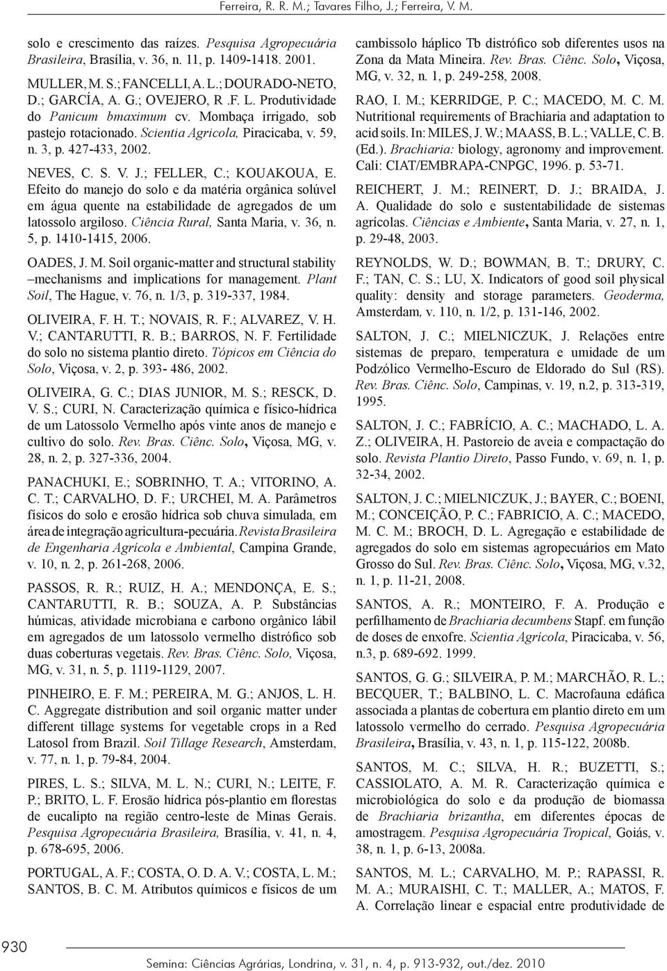 NEVES, C. S. V. J.; FELLER, C.; KOUAKOUA, E. Efeito do manejo do solo e da matéria orgânica solúvel em água quente na estabilidade de agregados de um latossolo argiloso. Ciência Rural, Santa Maria, v.