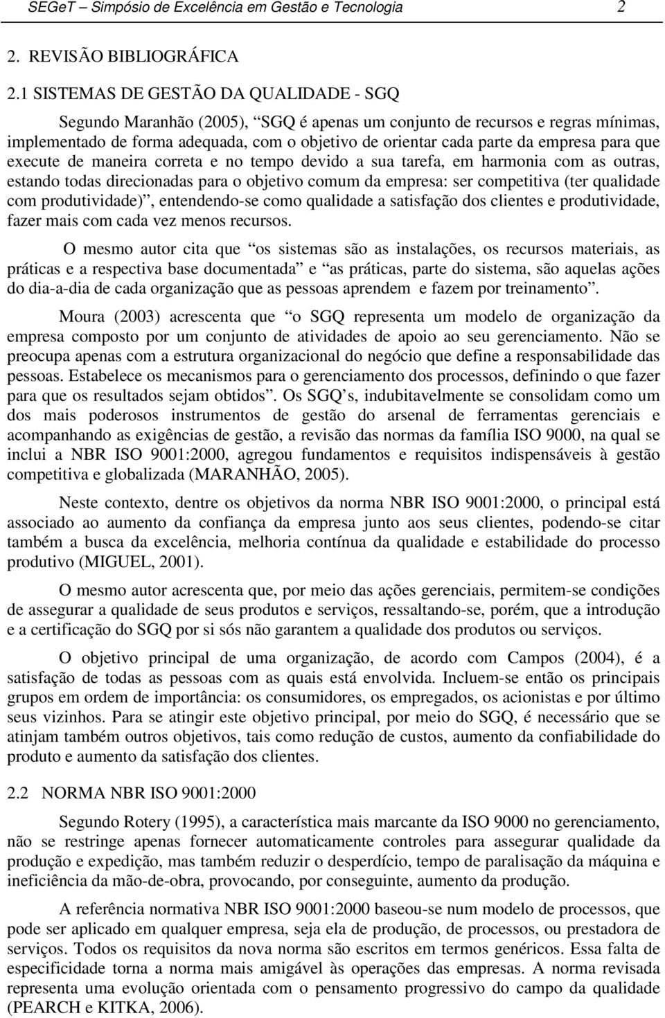 empresa para que execute de maneira correta e no tempo devido a sua tarefa, em harmonia com as outras, estando todas direcionadas para o objetivo comum da empresa: ser competitiva (ter qualidade com