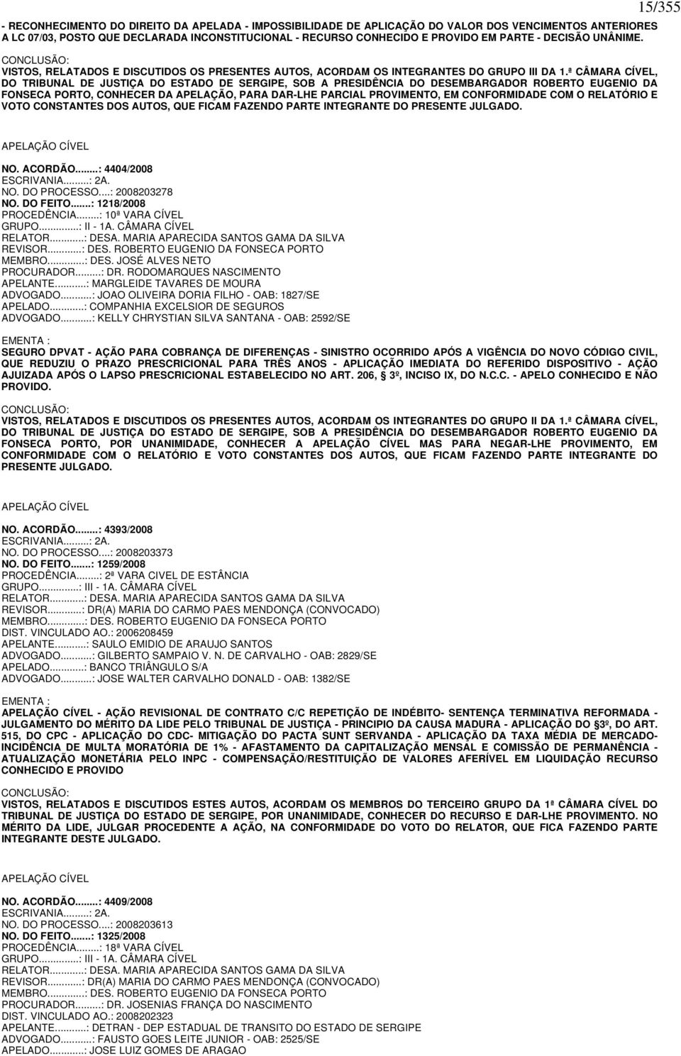 ª CÂMARA CÍVEL, DO TRIBUNAL DE JUSTIÇA DO ESTADO DE SERGIPE, SOB A PRESIDÊNCIA DO DESEMBARGADOR ROBERTO EUGENIO DA FONSECA PORTO, CONHECER DA APELAÇÃO, PARA DAR-LHE PARCIAL PROVIMENTO, EM