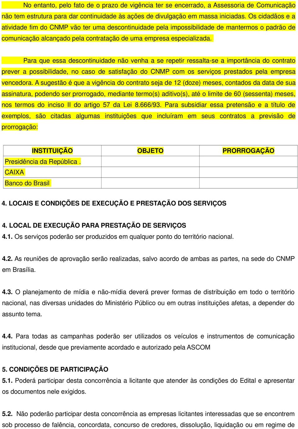 Para que essa descontinuidade não venha a se repetir ressalta-se a importância do contrato prever a possibilidade, no caso de satisfação do CNMP com os serviços prestados pela empresa vencedora.