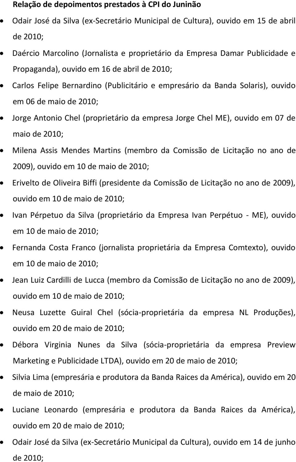 da empresa Jorge Chel ME), ouvido em 07 de maio de 2010; Milena Assis Mendes Martins (membro da Comissão de Licitação no ano de 2009), ouvido em 10 de maio de 2010; Erivelto de Oliveira Biffi