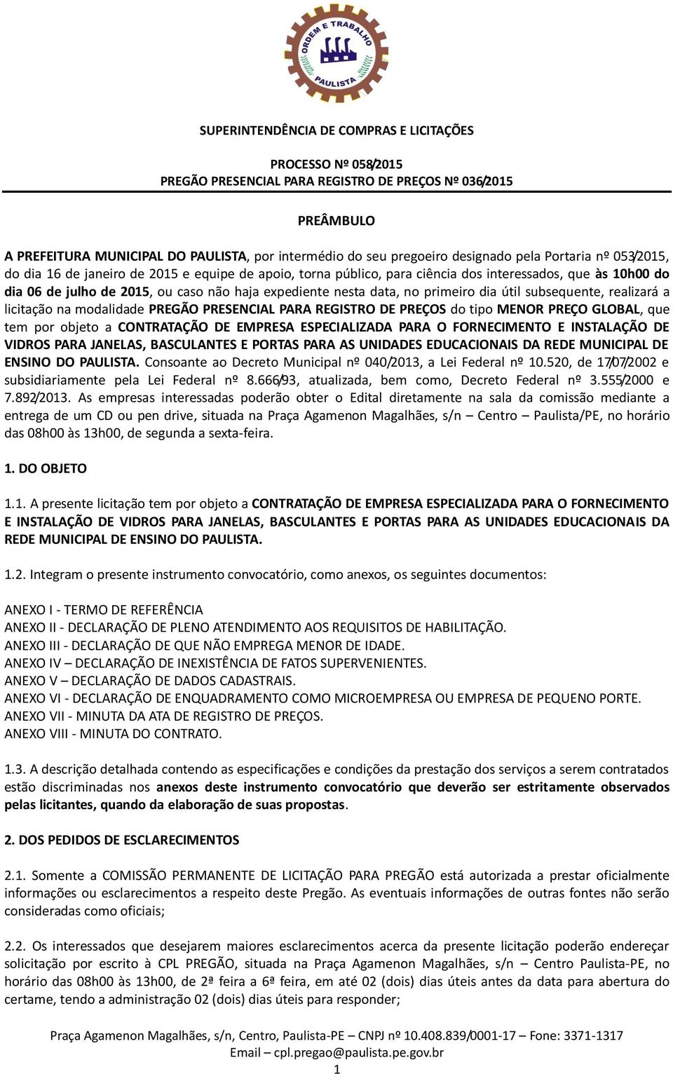 PREÇOS do tipo MENOR PREÇO GLOBAL, que tem por objeto a CONTRATAÇÃO DE EMPRESA ESPECIALIZADA PARA O FORNECIMENTO E INSTALAÇÃO DE VIDROS PARA JANELAS, BASCULANTES E PORTAS PARA AS UNIDADES