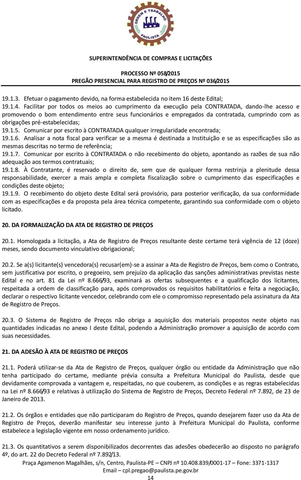 obrigações pré-estabelecidas; 19.1.5. Comunicar por escrito à CONTRATADA qualquer irregularidade encontrada; 19.1.6.