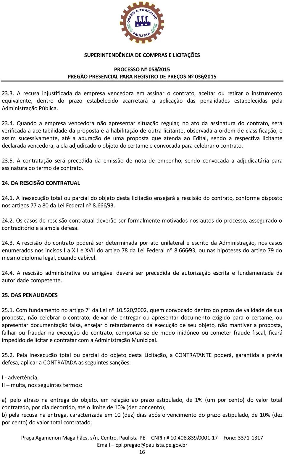 Quando a empresa vencedora não apresentar situação regular, no ato da assinatura do contrato, será verificada a aceitabilidade da proposta e a habilitação de outra licitante, observada a ordem de