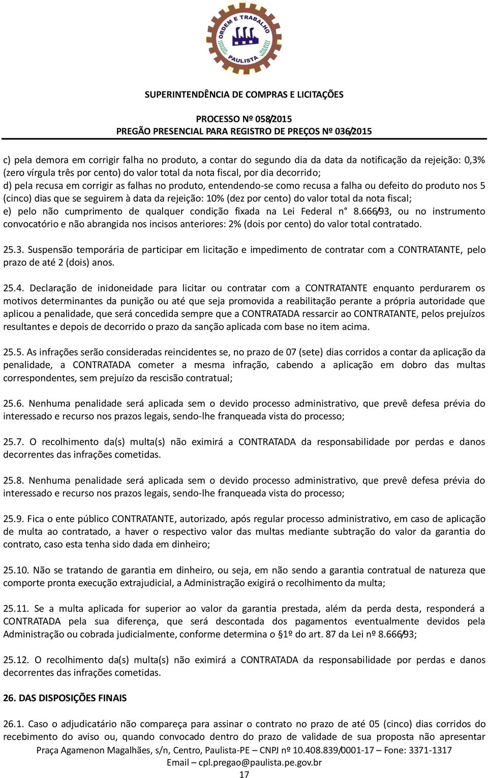 fiscal; e) pelo não cumprimento de qualquer condição fixada na Lei Federal n 8.