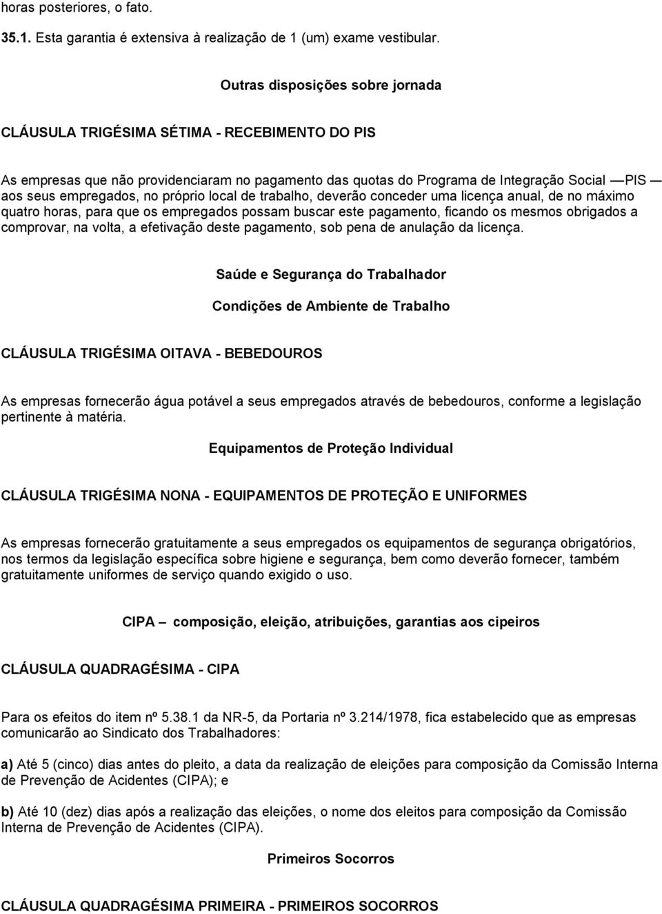 próprio local de trabalho, deverão conceder uma licença anual, de no máximo quatro horas, para que os empregados possam buscar este pagamento, ficando os mesmos obrigados a comprovar, na volta, a