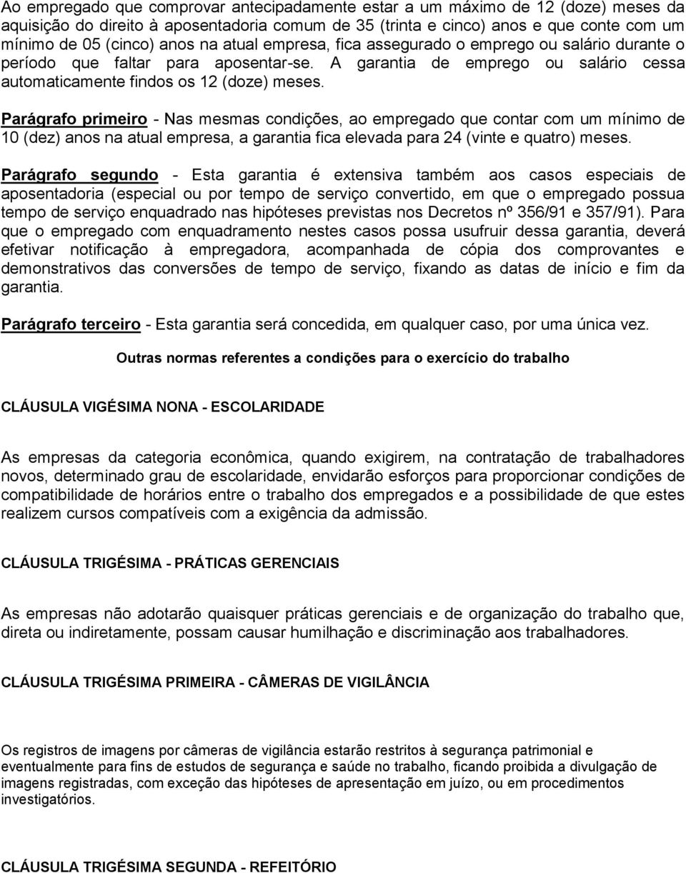 Parágrafo primeiro - Nas mesmas condições, ao empregado que contar com um mínimo de 10 (dez) anos na atual empresa, a garantia fica elevada para 24 (vinte e quatro) meses.