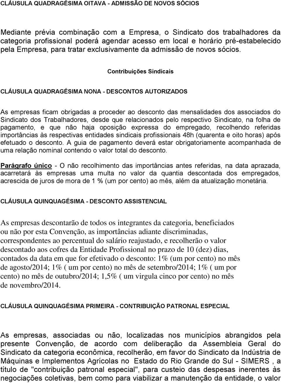 Contribuições Sindicais CLÁUSULA QUADRAGÉSIMA NONA - DESCONTOS AUTORIZADOS As empresas ficam obrigadas a proceder ao desconto das mensalidades dos associados do Sindicato dos Trabalhadores, desde que