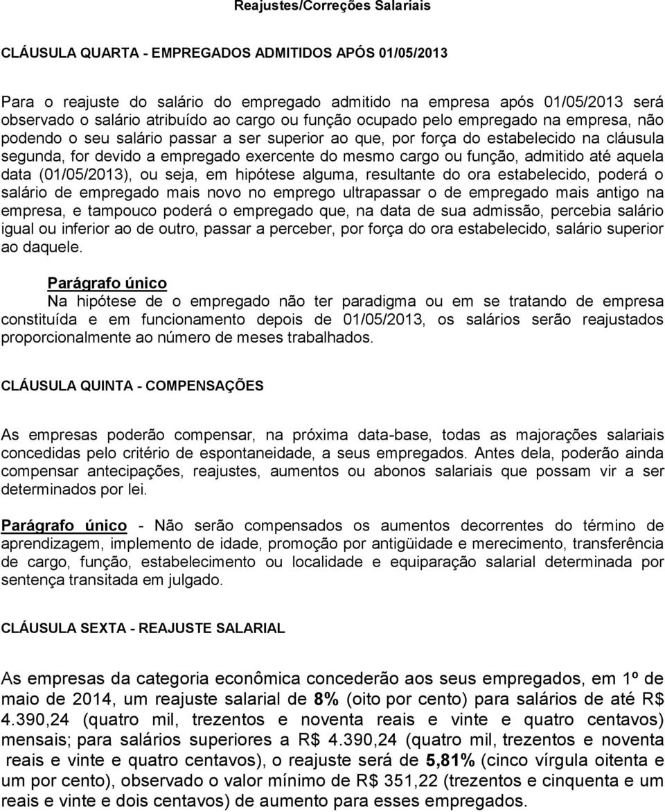 cargo ou função, admitido até aquela data (01/05/2013), ou seja, em hipótese alguma, resultante do ora estabelecido, poderá o salário de empregado mais novo no emprego ultrapassar o de empregado mais