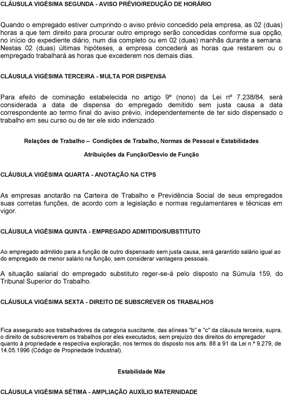 Nestas 02 (duas) últimas hipóteses, a empresa concederá as horas que restarem ou o empregado trabalhará as horas que excederem nos demais dias.