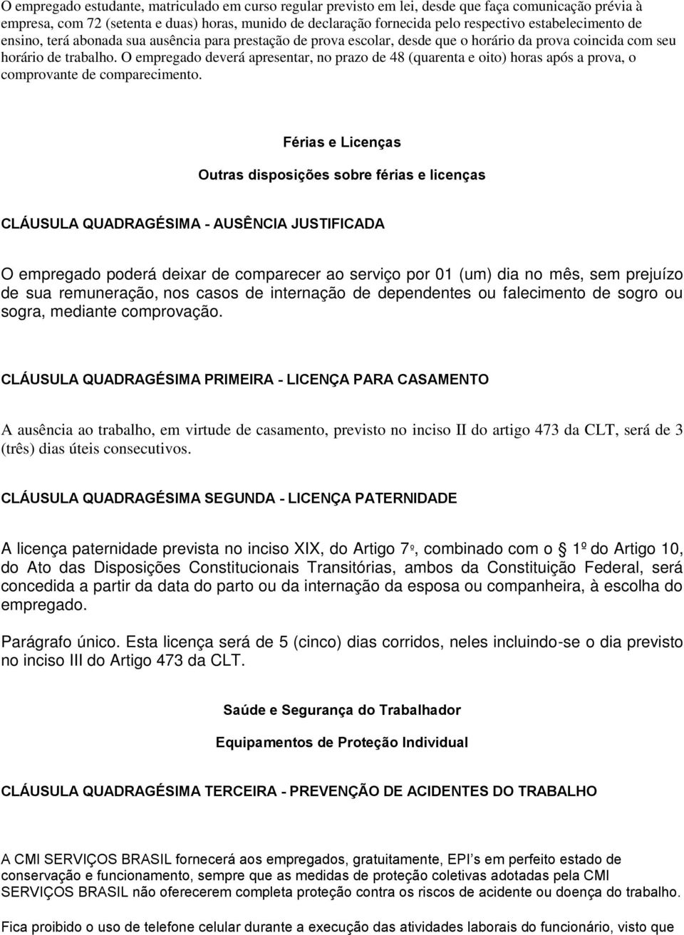 O empregado deverá apresentar, no prazo de 48 (quarenta e oito) horas após a prova, o comprovante de comparecimento.