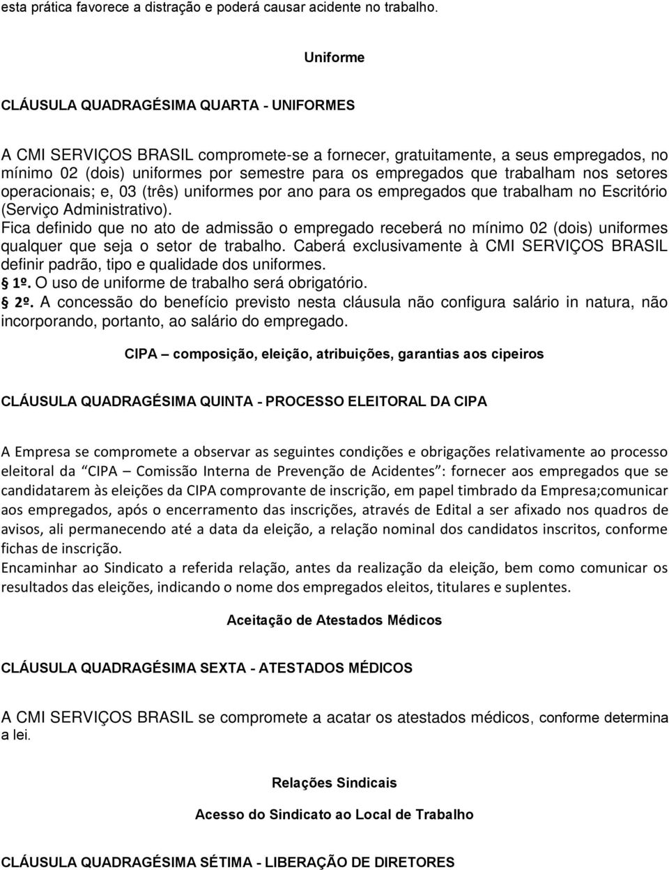 trabalham nos setores operacionais; e, 03 (três) uniformes por ano para os empregados que trabalham no Escritório (Serviço Administrativo).