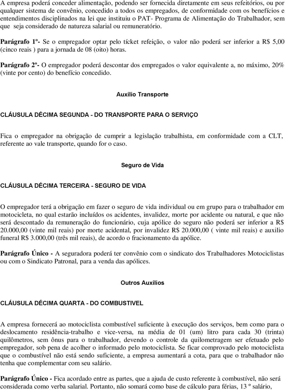 Parágrafo 1º- Se o empregador optar pelo tícket refeição, o valor não poderá ser inferior a R$ 5,00 (cinco reais ) para a jornada de 08 (oito) horas.