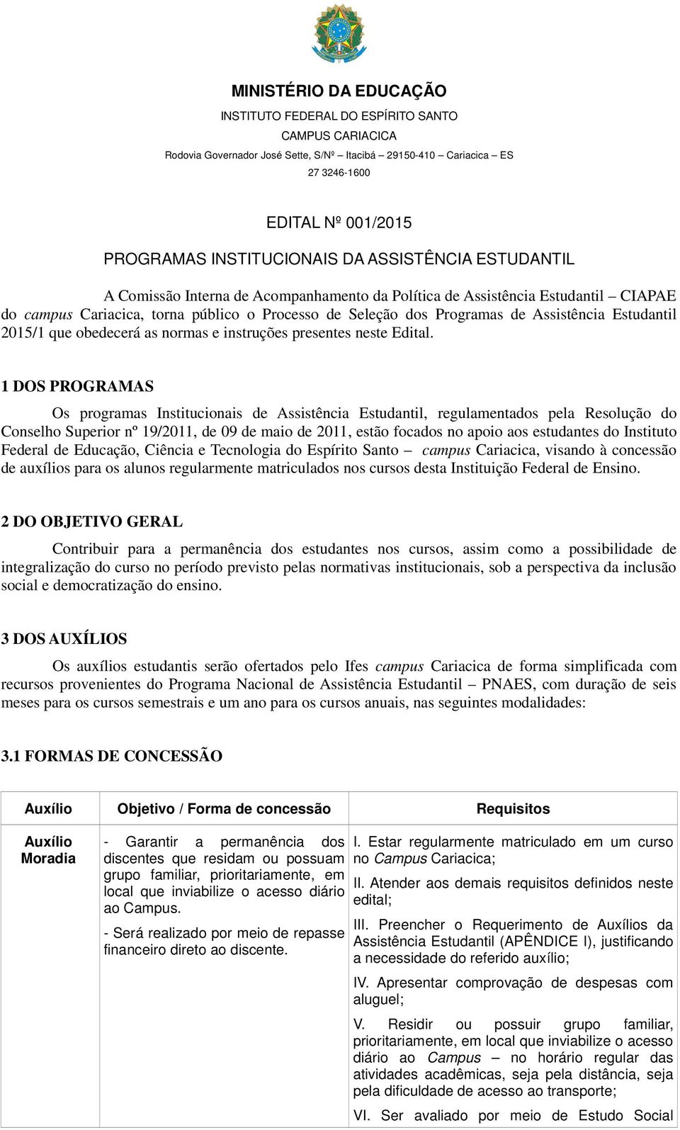 1 DOS PROGRAMAS Os programas Institucionais de Assistência Estudantil, regulamentados pela Resolução do Conselho Superior nº 19/2011, de 09 de maio de 2011, estão focados no apoio aos estudantes do