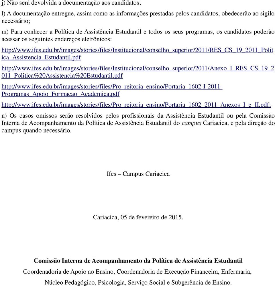 br/images /stories /files/institucional/ conselho_superior /2011/RES_CS _19_2011_Polit ica_assistencia _Estudantil.pdf http ://www.ifes.edu.