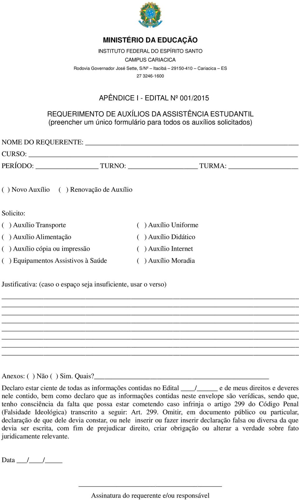 Equipamentos Assistivos à Saúde ( ) Auxílio Moradia Justificativa: (caso o espaço seja insuficiente, usar o verso) Anexos: ( ) Não ( ) Sim. Quais?