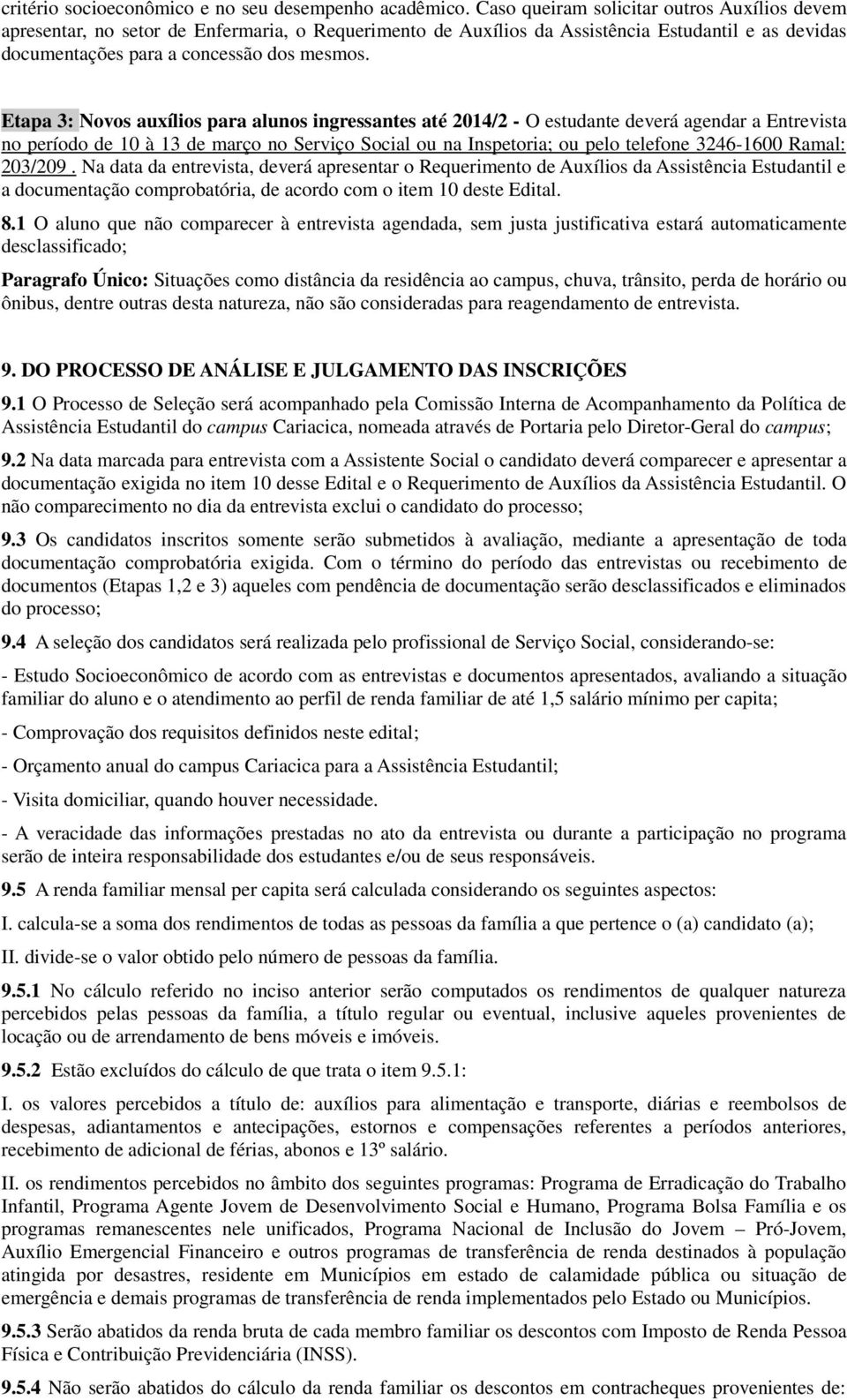 Etapa 3: Novos auxílios para alunos ingressantes até 2014/2 - O estudante deverá agendar a Entrevista no período de 10 à 13 de março no Serviço Social ou na Inspetoria; ou pelo telefone 3246-1600