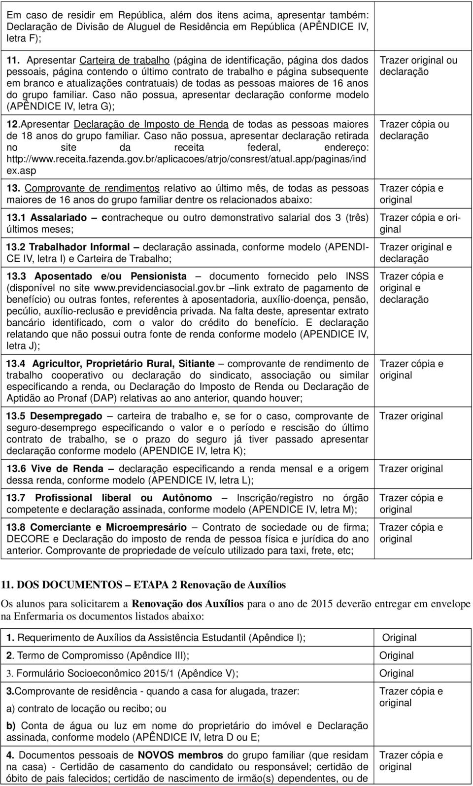 as pessoas maiores de 16 anos do grupo familiar. Caso não possua, apresentar declaração conforme modelo (APÊNDICE IV, letra G); 12.