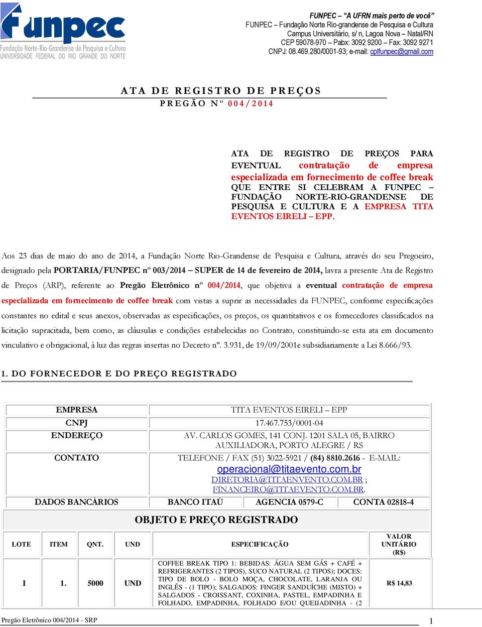 Aos 23 dias de maio do ano de 2014, a Fundação Norte Rio-Grandense de Pesquisa e Cultura, através do seu Pregoeiro, designado pela PORTARIA/FUNPEC nº 003/2014 SUPER de 14 de fevereiro de 2014, lavra