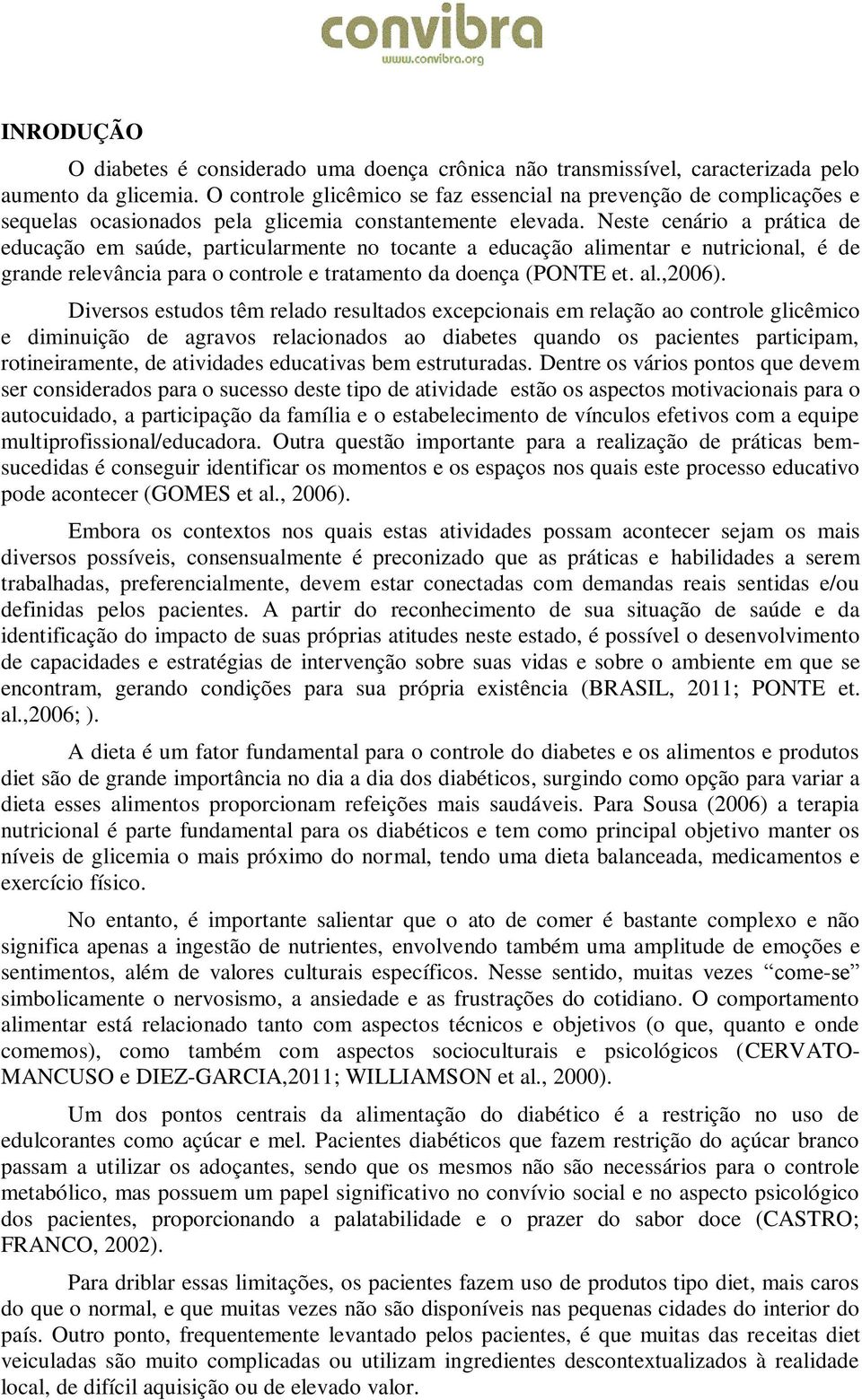 Neste cenário a prática de educação em saúde, particularmente no tocante a educação alimentar e nutricional, é de grande relevância para o controle e tratamento da doença (PONTE et. al.,2006).