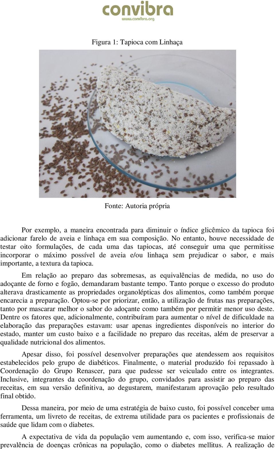 importante, a textura da tapioca. Em relação ao preparo das sobremesas, as equivalências de medida, no uso do adoçante de forno e fogão, demandaram bastante tempo.