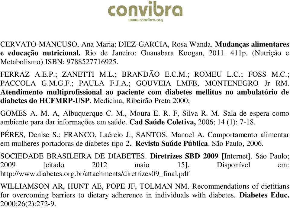 Atendimento multiprofissional ao paciente com diabetes mellitus no ambulatório de diabetes do HCFMRP-USP. Medicina, Ribeirão Preto 2000; GOMES A. M. A, Albuquerque C. M., Moura E. R. F, Silva R. M. Sala de espera como ambiente para dar informações em saúde.