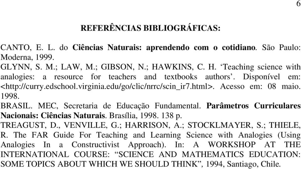 BRASIL. MEC, Secretaria de Educação Fundamental. Parâmetros Curriculares Nacionais: Ciências Naturais. Brasília, 1998. 138 p. TREAGUST, D., VENVILLE, G.; HARRISON, A.; STOCKLMAYER, S.; THIELE, R.
