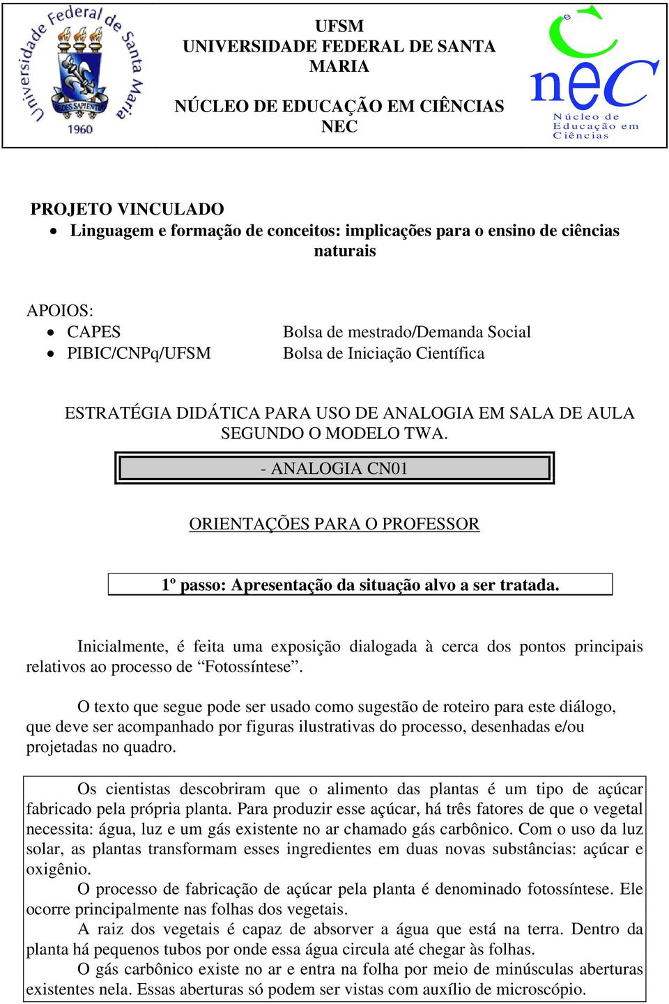 - ANALOGIA CN01 ORIENTAÇÕES PARA O PROFESSOR 1º passo: Apresentação da situação alvo a ser tratada.