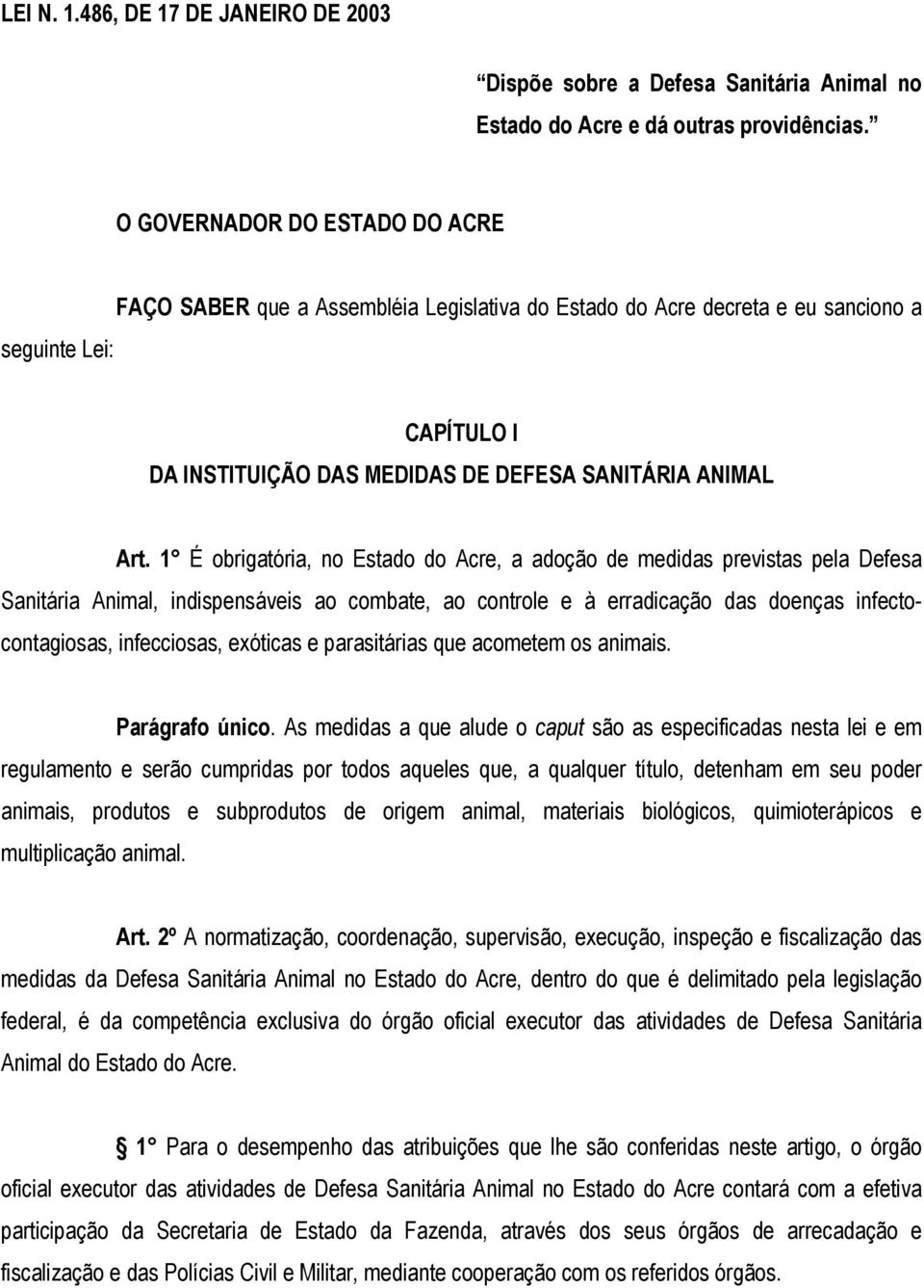 1 É obrigatória, no Estado do Acre, a adoção de medidas previstas pela Defesa Sanitária Animal, indispensáveis ao combate, ao controle e à erradicação das doenças infectocontagiosas, infecciosas,