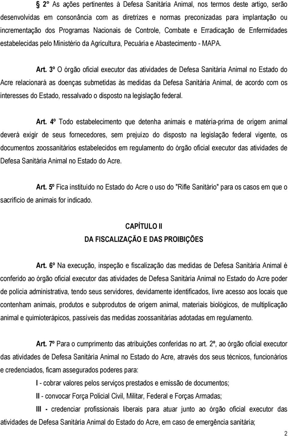 3º O órgão oficial executor das atividades de Defesa Sanitária Animal no Estado do Acre relacionará as doenças submetidas às medidas da Defesa Sanitária Animal, de acordo com os interesses do Estado,